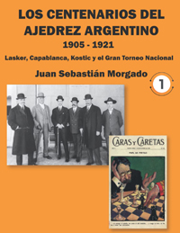 Los centenarios del ajedrez argentino 1905 - 1921. 9798804846511