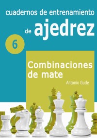 Cuadernos de entrenamiento en ajedrez. 6. Combinaciones de mate. 9788412272437