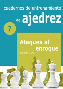 Cuadernos de entrenamiento en ajedrez. 7. Ataques al enroque