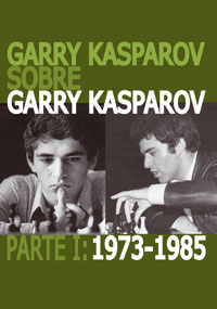 Garry Kasparov sobre Garry Kasparov. Parte I: 1973-1985