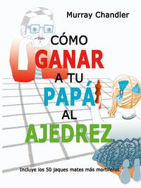 Cómo ganar a tu papá al ajedrez. 9788493545437