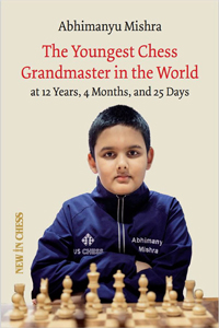 Abhimanyu Mishra: The Youngest Chess Grandmaster in the world. 9789493257412