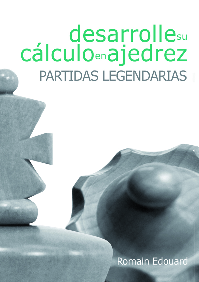Desarrolle su cálculo en ajedrez: Partidas Legendarias. 9788492517961 Desarrolle su cálculo en ajedrez: Partidas Legendarias. 9788492517961