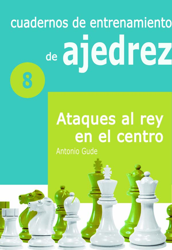 Cuadernos de entrenamiento en ajedrez. 8. Ataques al rey en el centro. 9788412272451