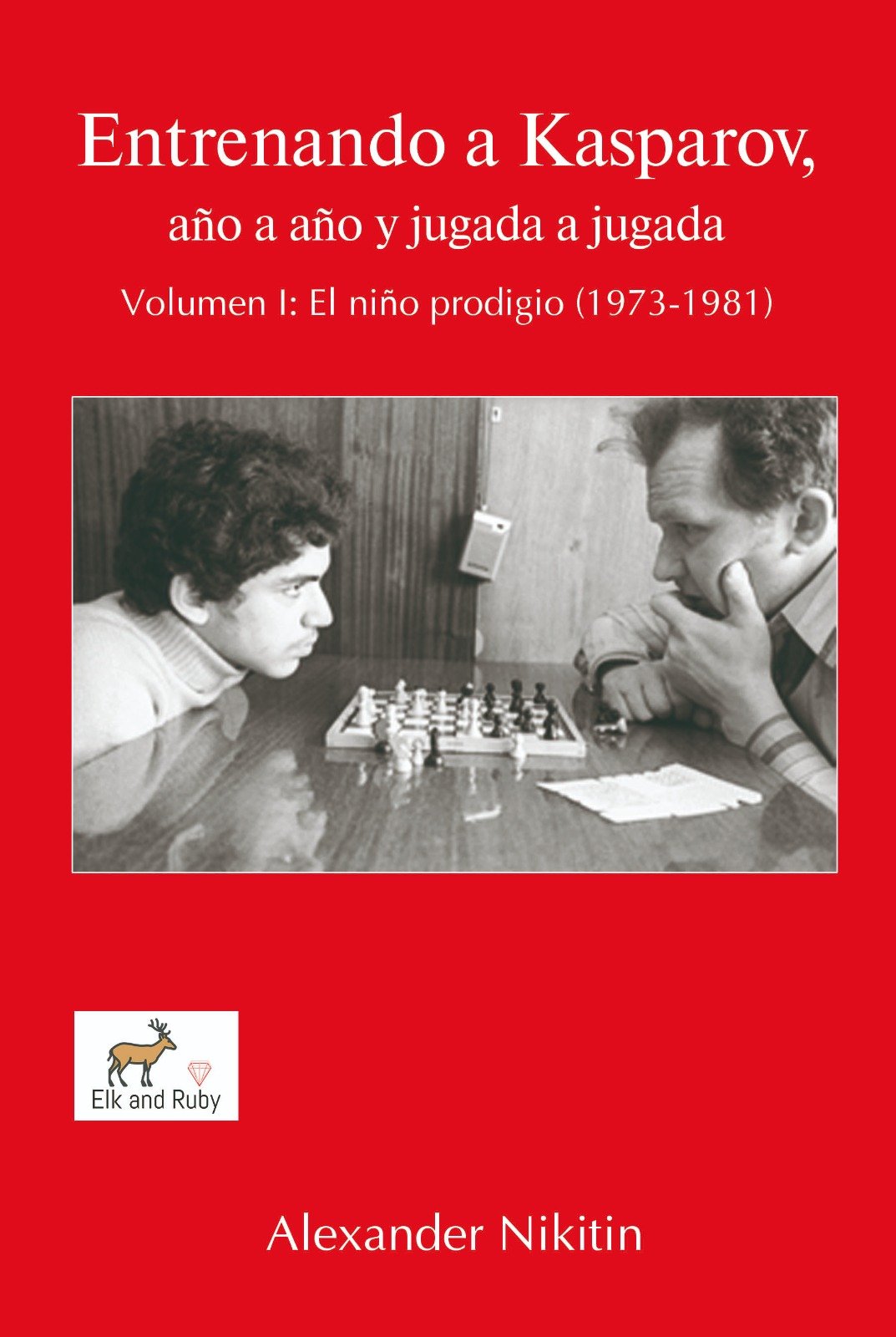 Entrenando a Kasparov, año a año y jugada a jugada Vol I: El niño prodigio (1973-1981)
